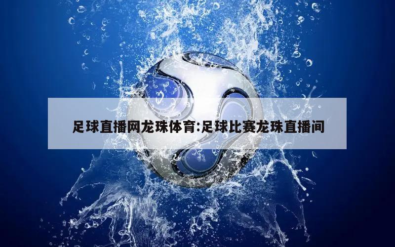 足球直播网龙珠体育:足球比赛龙珠直播间